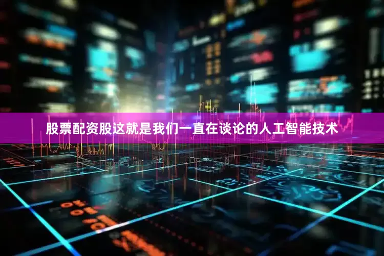 股票配资股这就是我们一直在谈论的人工智能技术