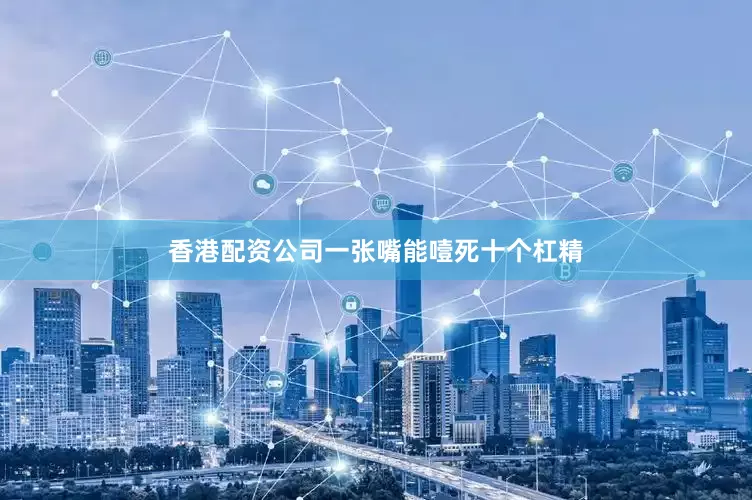 香港配资公司一张嘴能噎死十个杠精