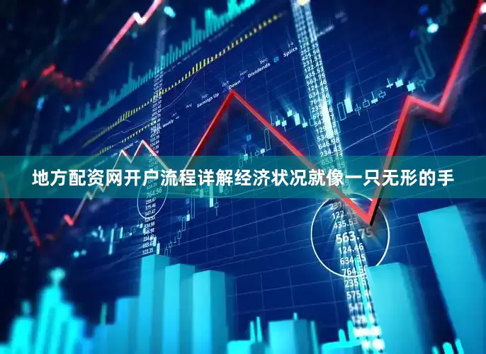 地方配资网开户流程详解经济状况就像一只无形的手
