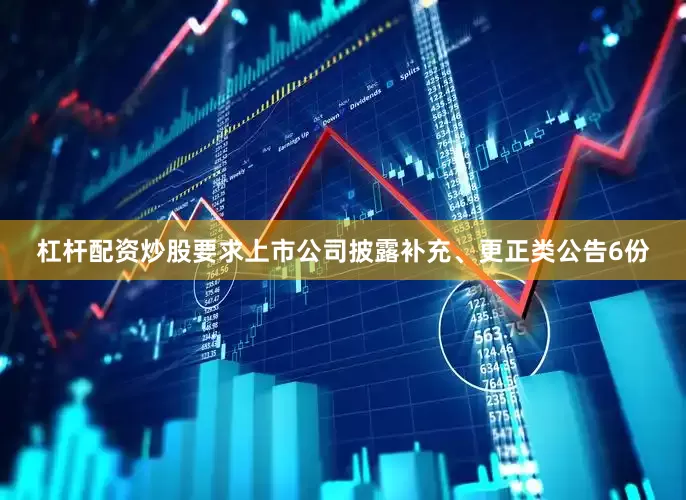 杠杆配资炒股要求上市公司披露补充、更正类公告6份
