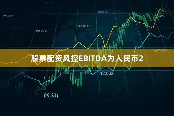 股票配资风控EBITDA为人民币2